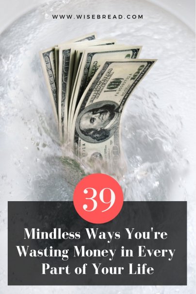 39 Mindless Ways Youre Wasting Money In Every Part Of Your Life 7484